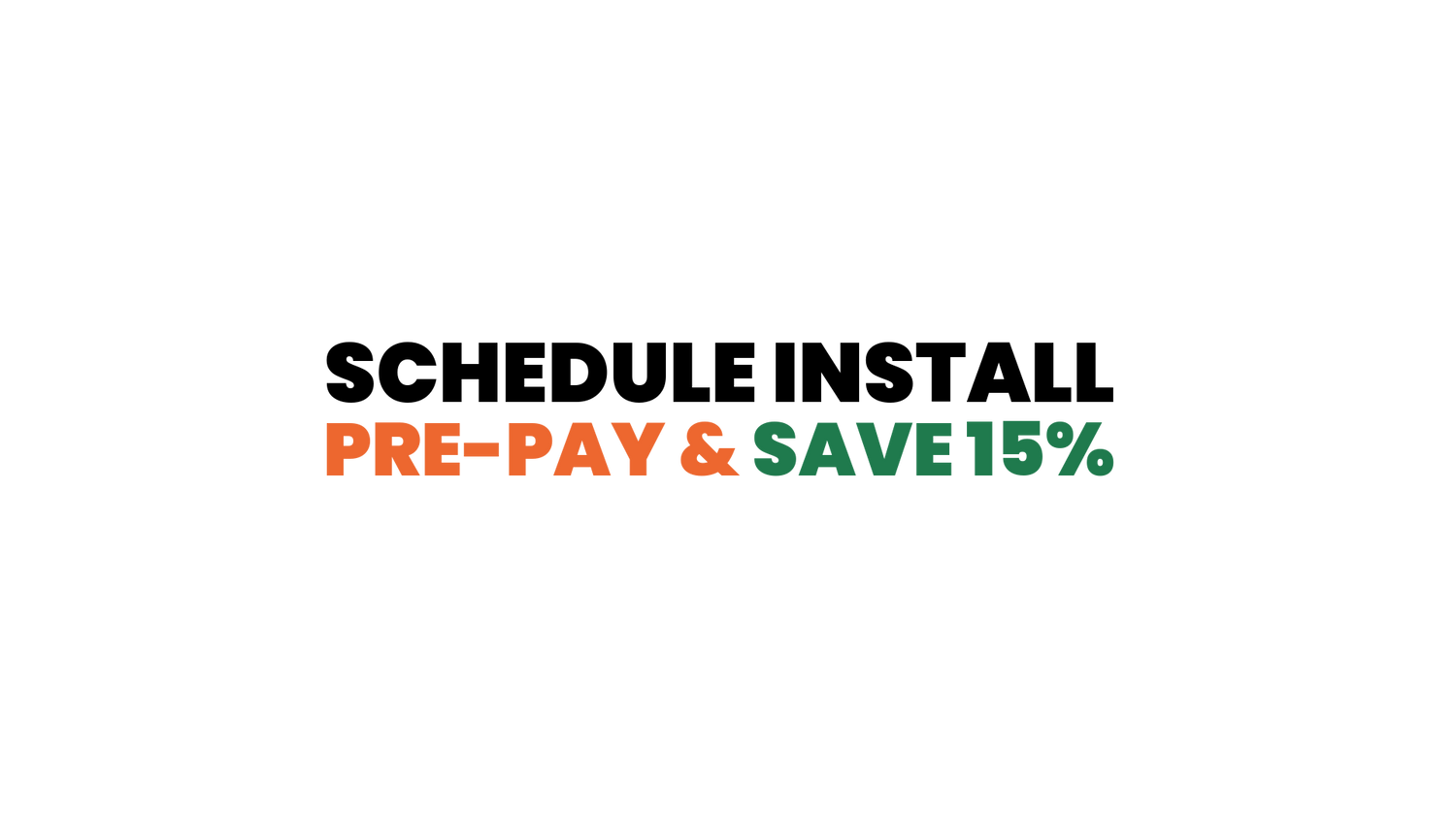 Promotional text for scheduling an install, pre-paying, and saving 15% on a white background.